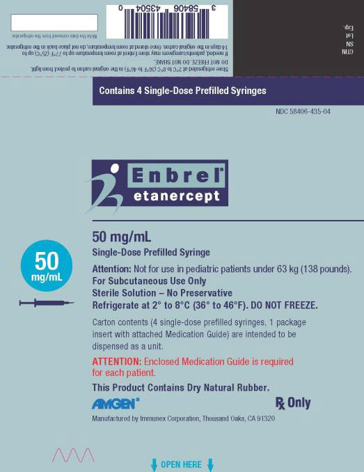 PRINCIPAL DISPLAY PANEL Contains 4 Single-Dose Prefilled Syringes NDC 58406-435-04 Enbrel® etanercept 50 mg/mL Single-Dose Prefilled Syringe 50 mg/mL Attention: Not for use in pediatric patients under 63 kg (138 pounds). For Subcutaneous Use Only Sterile Solution – No Preservative Refrigerate at 2° to 8°C (36° to 46°F). DO NOT FREEZE. Carton contents (4 single-dose prefilled syringes, 1 package insert with attached Medication Guide) are intended to be dispensed as a unit. ATTENTION: Enclosed Medication Guide is required for each patient. This Product Contains Dry Natural Rubber. AMGEN® Rx Only Manufactured by Immunex Corporation, Thousand Oaks, CA 91320